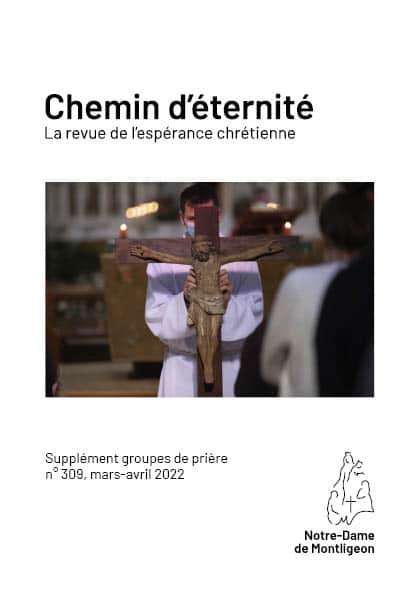 Chemin d'éternité-Supplément groupes de prière
n° 309, mars-avril 2022