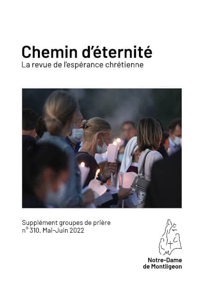 Chemin d'éternité- Supplément groupes de prière
n° 310, Mai-Juin 2022