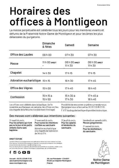 Horaires des offices à Montligeon - 2024-12-15. La messe perpétuelle est célébrée tous les jours pour les membres vivants et défunts de la Fraternité Notre-Dame de Montligeon et pour les âmes les plus délaissées du purgatoire.