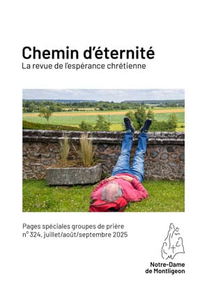 Chemin d’éternité chapelets groupes de prière n°324 Pages spéciales groupes de prière
juillet/août/septembre 2025