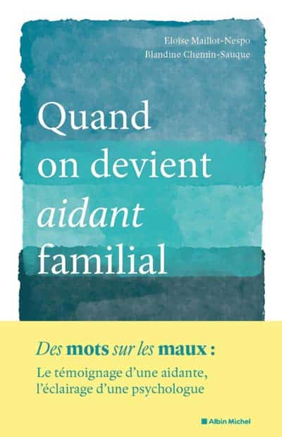 « Quand on devient aidant familial », Eloïse Maillot-Nespo Blandine Chemin-Sauque - Foreword by Marie-Estelle Dupont, published by Albin Michel.